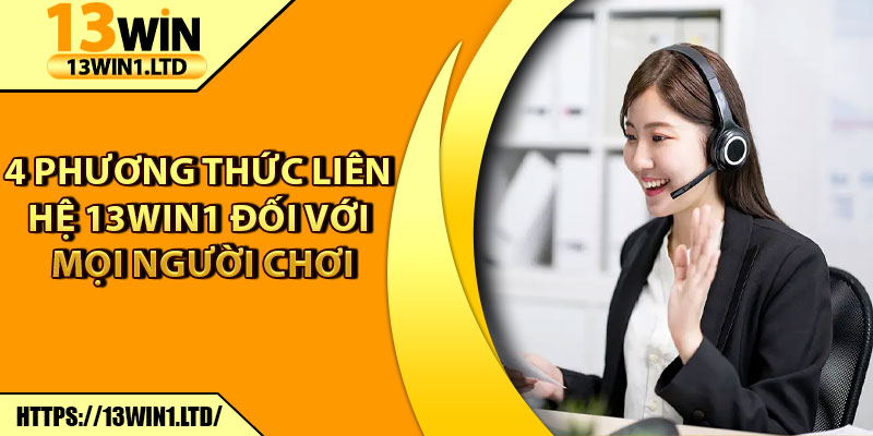 Liên Hệ 13win1 – Dịch Vụ Hỗ Trợ Người Chơi Nhanh Nhất 2 4 phương thức liên hệ 13win1 đối với mọi người chơi