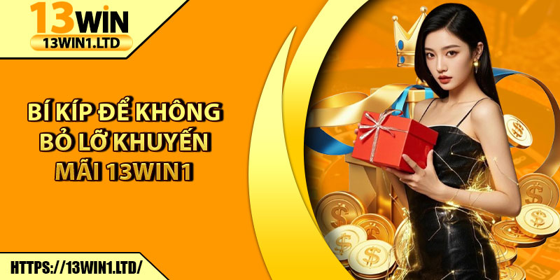 Khuyến Mãi 13win1 – Săn Ưu Đãi Cực Hấp Dẫn Mỗi Ngày 3 Bí kíp để không bỏ lỡ khuyến mãi 13win1