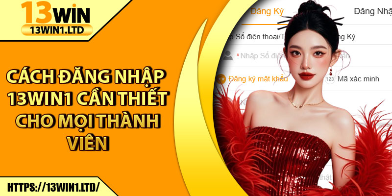 Đăng Nhập 13win1 – Hướng Truy Cập Dành Cho Tân Thủ 1 Cách đăng nhập 13win1 cần thiết cho mọi thành viên