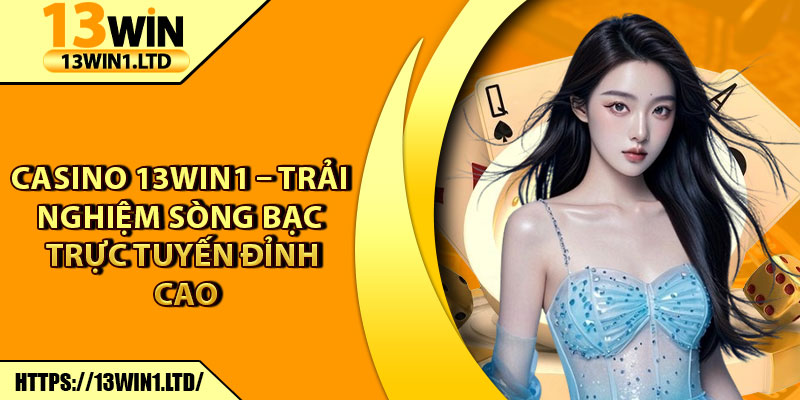 Casino 13win1 – Trải Nghiệm Sòng Bạc Trực Tuyến Đỉnh Cao 4 Casino 13win1 – Trải Nghiệm Sòng Bạc Trực Tuyến Đỉnh Cao