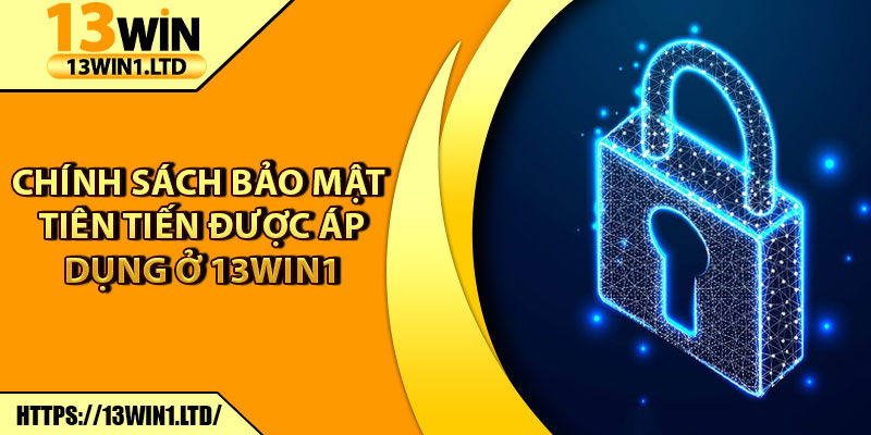 Chính Sách Bảo Mật 13win1 - Nền Tảng An Toàn Tuyệt Đối 2 Chính sách bảo mật tiên tiến được áp dụng ở 13win1