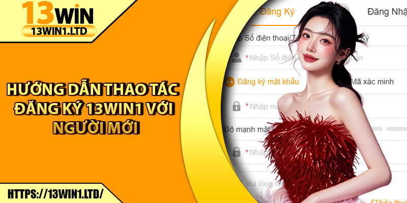 Đăng Ký 13win1 – Hướng Dẫn Thực Hiện Nhanh Cho Tân Thủ 1 Hướng dẫn thao tác đăng ký 13win1 với người mới