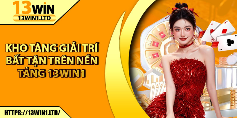 13Win1 ⭐️ Link Vào 13Win.com Mới Nhất Nhận 133k Trải Nghiệm 14 Kho tàng giải trí bất tận trên nền tảng 13Win1