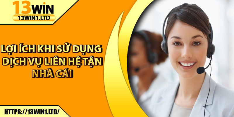 Liên Hệ 13win1 – Dịch Vụ Hỗ Trợ Người Chơi Nhanh Nhất 3 Lợi ích khi sử dụng dịch vụ liên hệ tận nhà cái