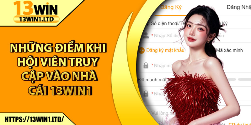 Đăng Nhập 13win1 – Hướng Truy Cập Dành Cho Tân Thủ 3 Những điểm khi hội viên truy cập vào nhà cái 13win1