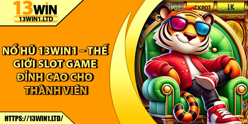 Nổ Hũ 13win1 – Thế Giới Slot Game Đỉnh Cao Cho Thành Viên 4 Nổ Hũ 13win1 – Thế Giới Slot Game Đỉnh Cao Cho Thành Viên