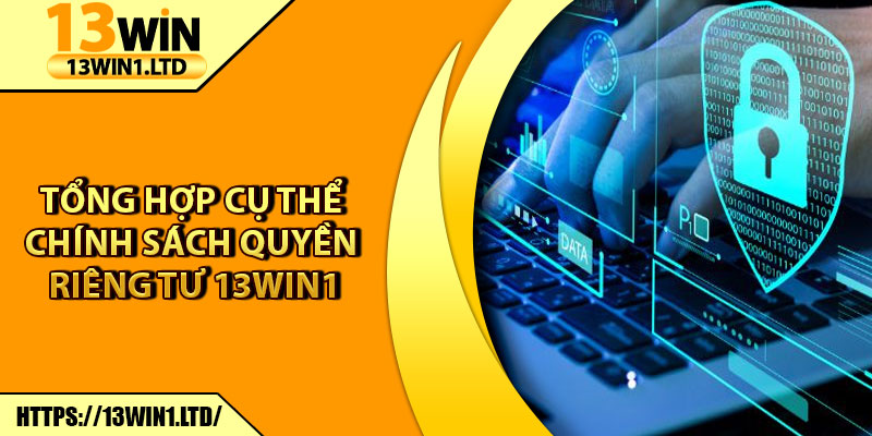 Quyền Riêng Tư 13win1 – Cam Kết Bảo Mật Cho Thành Viên 2 Tổng hợp cụ thể chính sách quyền riêng tư 13win1