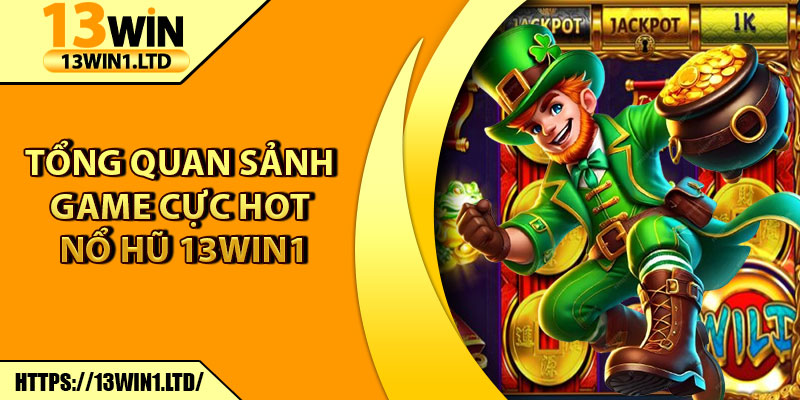 Nổ Hũ 13win1 – Thế Giới Slot Game Đỉnh Cao Cho Thành Viên 5 Tổng quan sảnh game cực hot nổ Hũ 13win1
