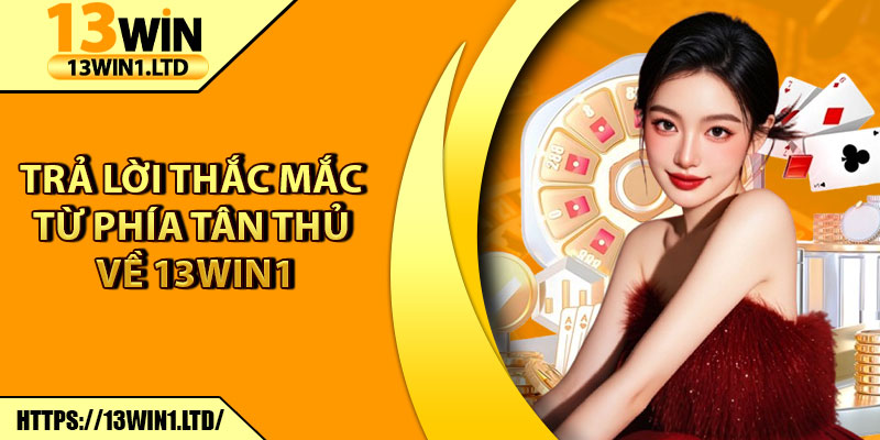 13Win1 ⭐️ Link Vào 13Win.com Mới Nhất Nhận 133k Trải Nghiệm 16 Trả lời thắc mắc từ phía tân thủ về 13Win1