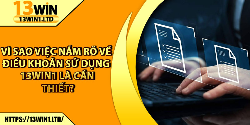 Điều Khoản Sử Dụng 13win1 – Cam Kết An Toàn Và Uy Tín 2 Vì sao việc nắm rõ về điều khoản sử dụng 13win1 là cần thiết?