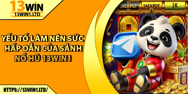 Nổ Hũ 13win1 – Thế Giới Slot Game Đỉnh Cao Cho Thành Viên 6 Yếu tố làm nên sức hấp dẫn của sảnh Nổ Hũ 13win1